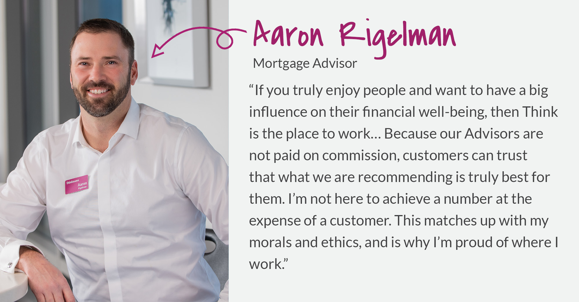 Aaron Rigelman - If you truly enjoy people and want to have a big influence on their financial well-being, then Think is the place to work. 