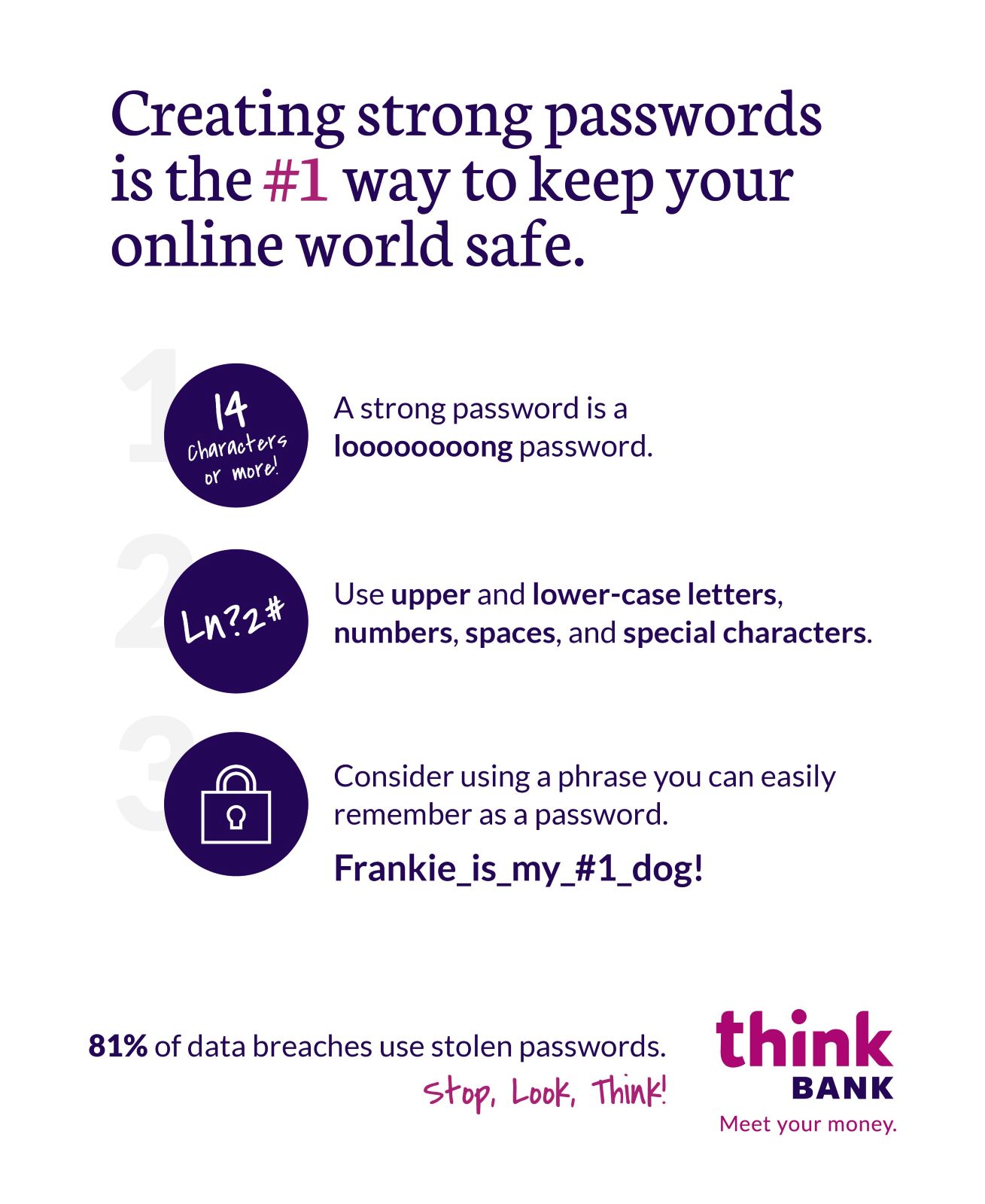 Creating strong passwords is the number one way to keep your online world safe.